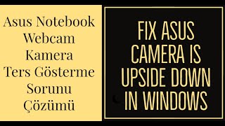 Asus Notebook Webcam Kamera Ters Gösterme Sorunu Çözümü 2, Fix ASUS Camera is Upside Down in Windows