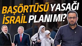 Azerbaycan'daki başörtüsü yasağı İsrail'in planı mı? | Cuma Obuz