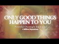 EXTREMELY POWERFUL ONLY GOOD THINGS HAPPEN TO ME Overnight Subliminal 1 Million Repetitions