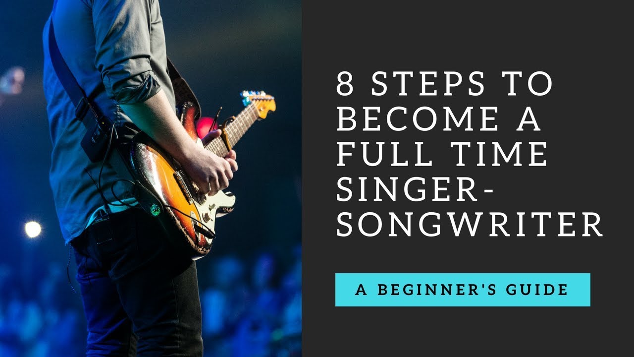 8 Steps To Become a Full Time Singer Songwriter