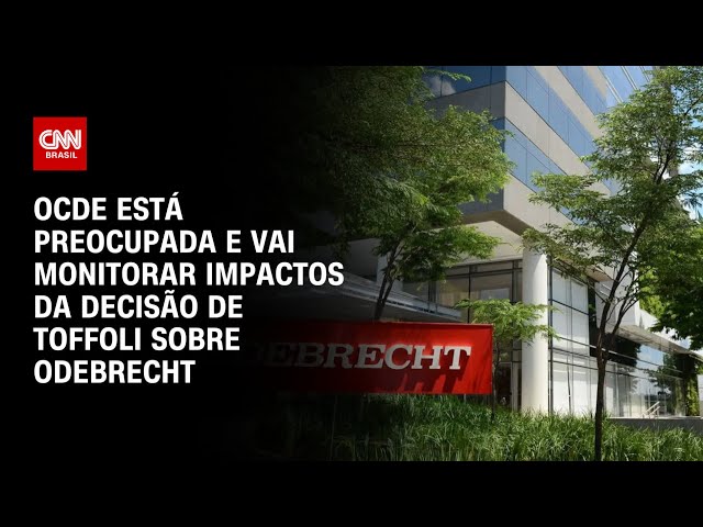 OCDE está preocupada e vai monitorar impactos da decisão de Toffoli sobre Odebrecht | CNN Brasil