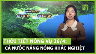 Thời tiết nông vụ 26/4: Cả nước bước vào nắng nóng khắc nghiệt | VTC16