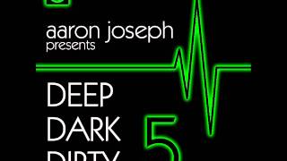 DJ Aaron Joseph - Deep Dark Dirty 5 - June 2014 Tech-House/Techno Promo
