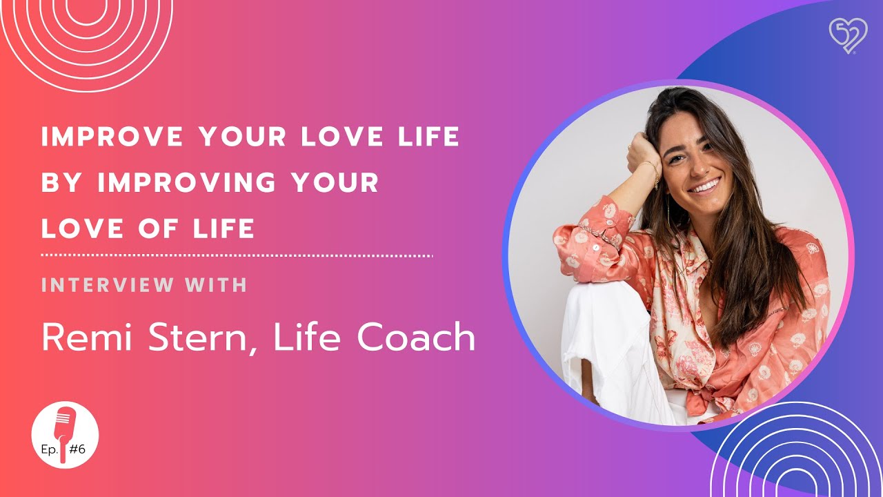 Improve Your Love Life by Improving Your Love of Life with Remi Stern, Life Coach 💖✨