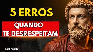 SE TE DESRESPEITAM, NÃO FAÇA ISSO: 5 ERROS | Estoicismo