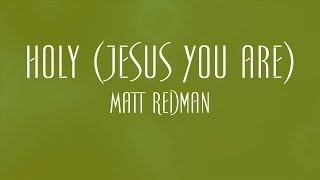 Holy (Jesus You Are) - Matt Redman