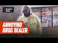That One ANNOYING DrugDealer