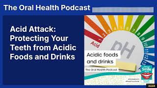 Acid Attack: Protecting Your Teeth from Acidic Foods and Drinks | The Oral Health Podcast