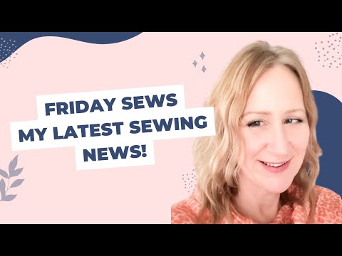 My Latest Sewing News - Friday Sews