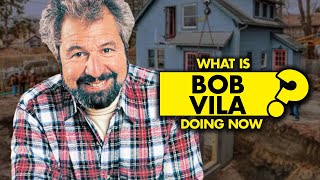 What is Bob Vila from ‘This Old House’ doing now What happened to him