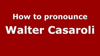 How to pronounce Walter Casaroli