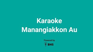 Download lagu Karaoke Manangiakkon Au mp3 Download lagu Karaoke Manangiakkon Au mp3