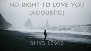 Rhys Lewis - No Right To Love (Acoustic) Lyrics