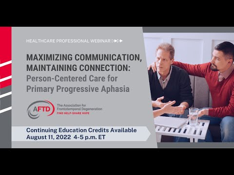 AFTD Webinar: Maximizing Communication, Maintaining Connection -- Person-Centered Care for PPA
