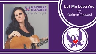 Kathryn Cloward &quot;Let Me Love You&quot; (Lyric Video)