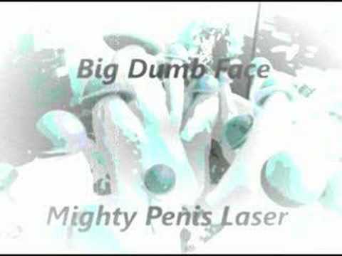 Big Dumb Face - Mighty Penis Laser