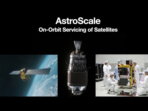Astroscale: On orbit servicing, Active Debris Removal and End of Life Missions