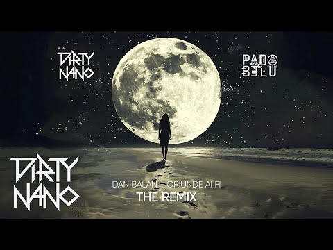 Dirty Nano ❌ Pado&Belu ❌ Dan Balan - Oriunde Ai Fi | The Remix