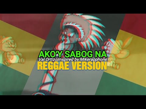 AKO'Y SABOG NA - VAL ORTIZ REGGAE COVER | Inspired by Mikerapphone