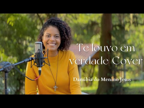 Te louvo em verdade | Cover | Por Danúbia do Menino Jesus