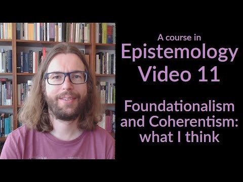 Foundationalism and Coherentism: What I Think - Epistemology Video 11