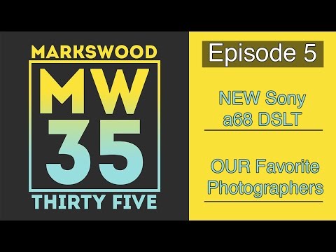 MW35 Ep. 5: NEW Sony A68 DSLT |  OUR Favorite Photographers & Photography Websites