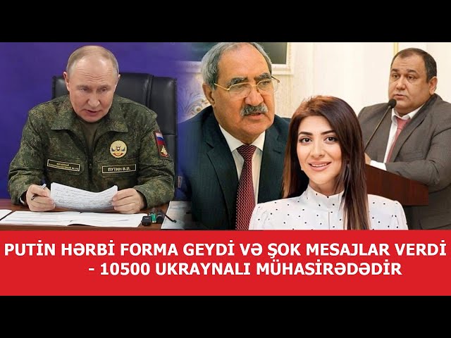 Putin hərbi forma geydi və şok mesajlar verdi - 10500 ukraynalı mühasirədədir