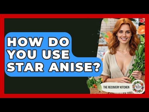 How Do You Use Star Anise? - The Recovery Kitchen