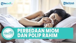 Kenali Perbedaan Miom dan Polip sejak Dini agar Cegah Kanker, Begini Penyebab & Cara Mencegahnya