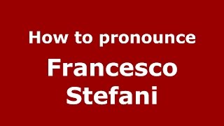 How to pronounce Francesco Stefani