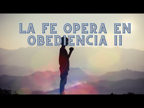 La FE opera en obediencia II