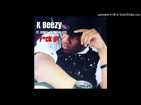 K Beezy-"F*ck U" Ft. ISRAEL aka King Izzy