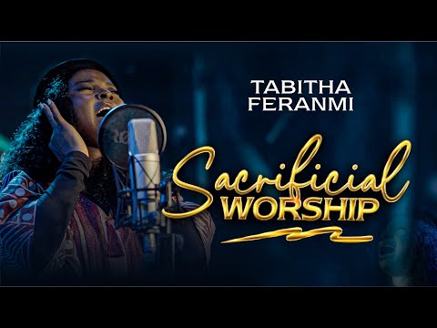 SACRIFICIAL WORSHIP WITH TABITHA FERANMI