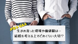 「恋愛～結婚についてのご質問」育った環境や価値観は恋愛や結婚を考える上でどれくらい大切？同じ価値観＆環境の方が長続きする？
