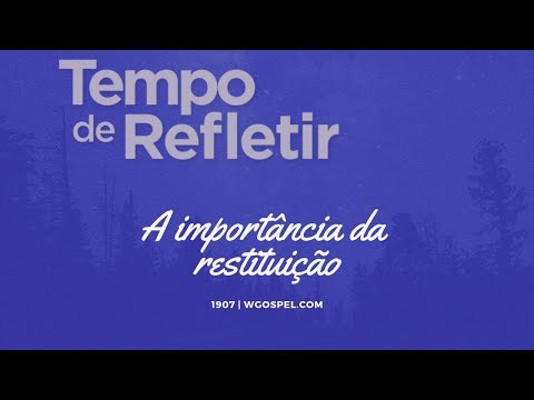 Tempo de Refletir 1907 - A importância da restituição