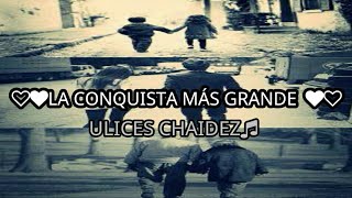 LA CONQUISTA MÁS GRANDE - Ulices Chaidez