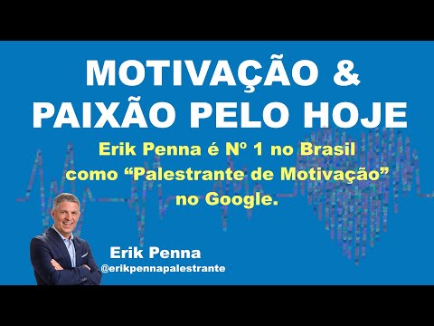 Motivação e Paixão pelo Hoje.  Palestrante de Motivação Erik Penna