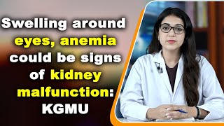 Swelling around eyes, anaemia could be signs of kidney malfunction KGMU