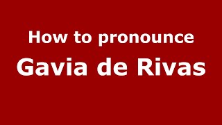 How to pronounce Gavia De Rivas
