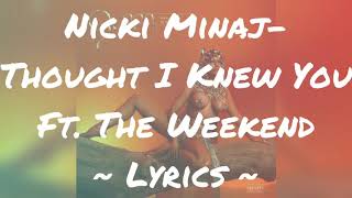 Nicki Minaj ~ Thought I Knew You (feat. The Weekend) ~ Lyrics