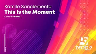 Kamilo Sanclemente - This Is the Moment (Ivanshee Remix) [Droid9]