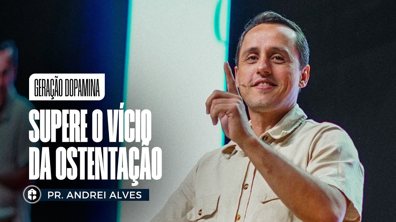 SUPERE O VÍCIO DA OSTENTAÇÃO || Pr. Andrei Alves || Geração Dopamina
