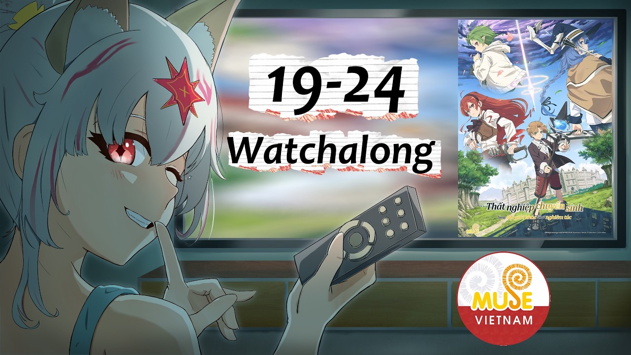 【WATCHALONG với Datas102】Thất nghiệp chuyển sinh - Tập 19-24