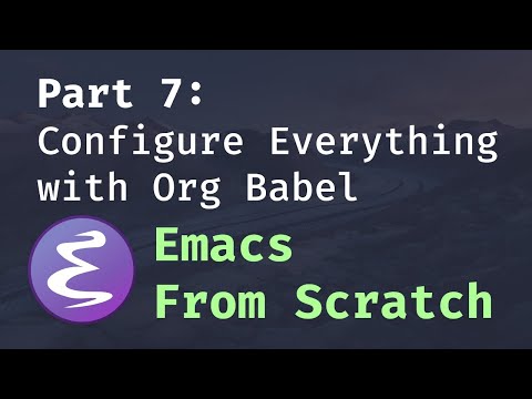 Emacs From Scratch #7 - Configure Everything with Org Babel