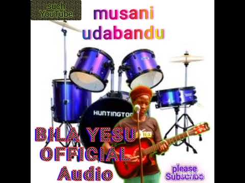 BILA YESU OFFICIAL Audio _BY #@ _musani UDABANDU