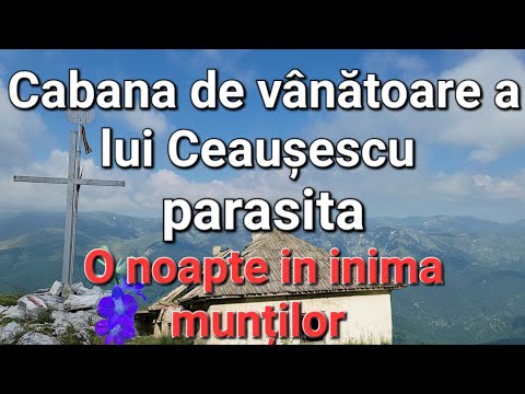 O noapte intr-o cabana abandonata din munți/Retezatul mic/Oslea/Cabana de vânătoare a lui Ceaușescu