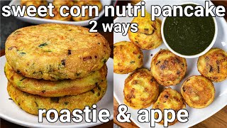 sweet corn nutri pancake recipe - 2 ways roastie & appe | instant sweetcorn breakfast or nasta 2 way