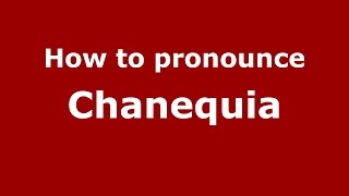 How to pronounce Chanequia