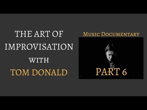 The Art of Improvisation with Pianist Tom Donald. Part 6