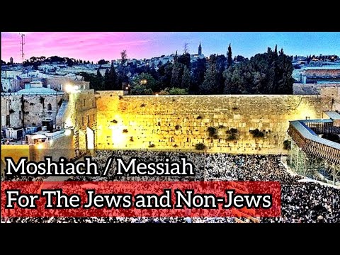 The Moshiach / Messiah: For The Jews and The Non-Jews (Noahides)